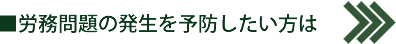 労務問題の発生を予防したい方は